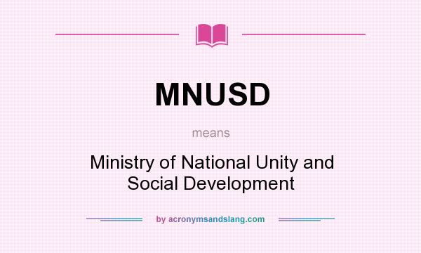 What does MNUSD mean? It stands for Ministry of National Unity and Social Development