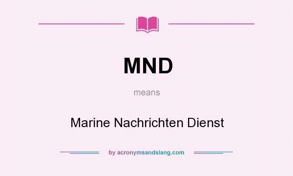 What does MND mean? It stands for Marine Nachrichten Dienst