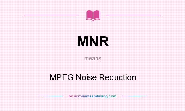 What does MNR mean? It stands for MPEG Noise Reduction