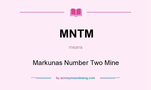 What does MNTM mean? It stands for Markunas Number Two Mine