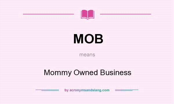 What does MOB mean? It stands for Mommy Owned Business