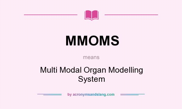 What does MMOMS mean? It stands for Multi Modal Organ Modelling System