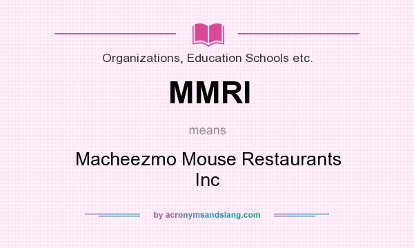 What does MMRI mean? It stands for Macheezmo Mouse Restaurants Inc