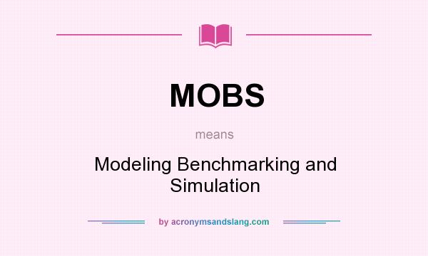 What does MOBS mean? It stands for Modeling Benchmarking and Simulation