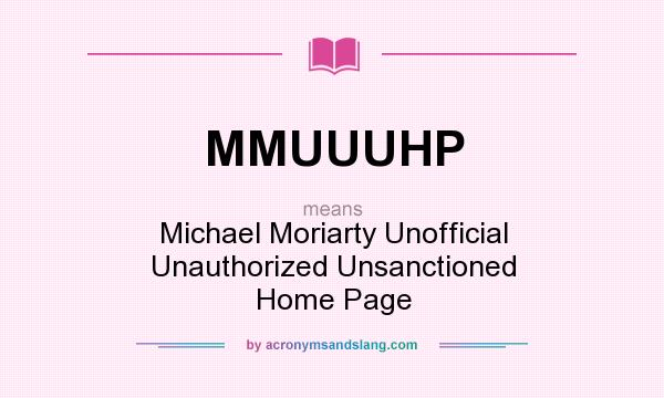 What does MMUUUHP mean? It stands for Michael Moriarty Unofficial Unauthorized Unsanctioned Home Page