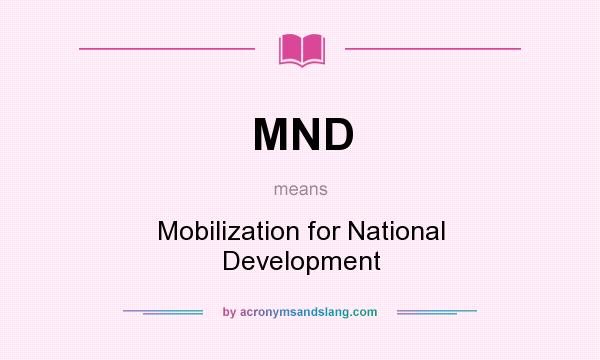 What does MND mean? It stands for Mobilization for National Development