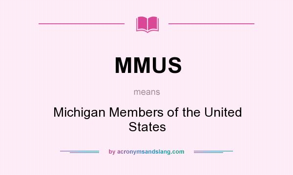 What does MMUS mean? It stands for Michigan Members of the United States