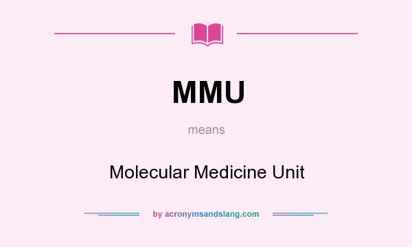 What does MMU mean? It stands for Molecular Medicine Unit