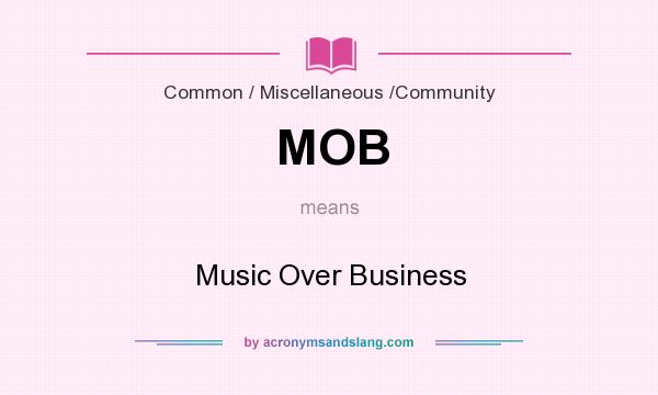 What does MOB mean? It stands for Music Over Business