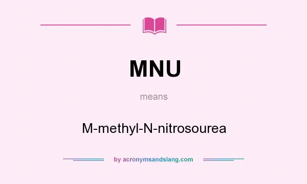 What does MNU mean? It stands for M-methyl-N-nitrosourea