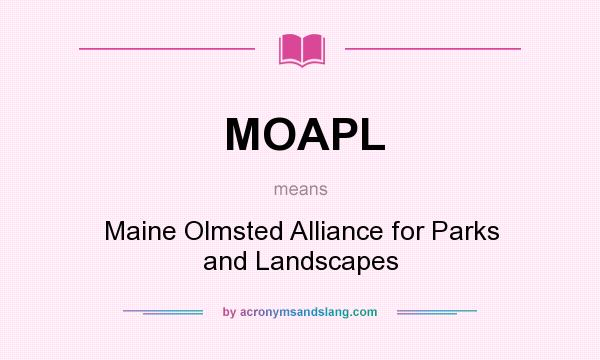 What does MOAPL mean? It stands for Maine Olmsted Alliance for Parks and Landscapes