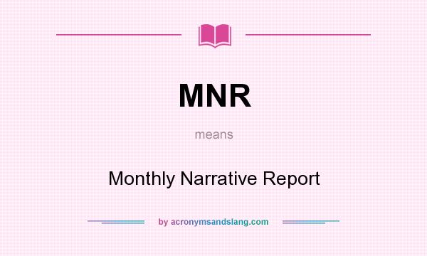 What does MNR mean? It stands for Monthly Narrative Report