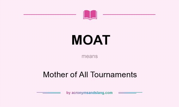 What does MOAT mean? It stands for Mother of All Tournaments