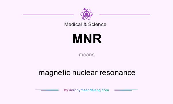What does MNR mean? It stands for magnetic nuclear resonance