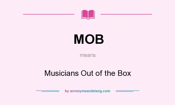 What does MOB mean? It stands for Musicians Out of the Box