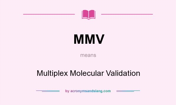 What does MMV mean? It stands for Multiplex Molecular Validation