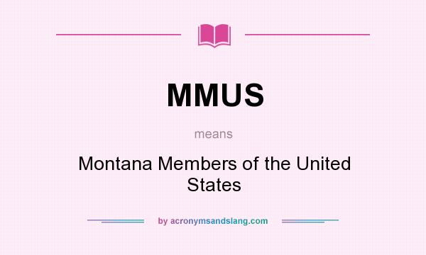 What does MMUS mean? It stands for Montana Members of the United States