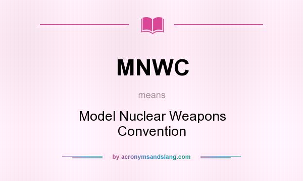 What does MNWC mean? It stands for Model Nuclear Weapons Convention