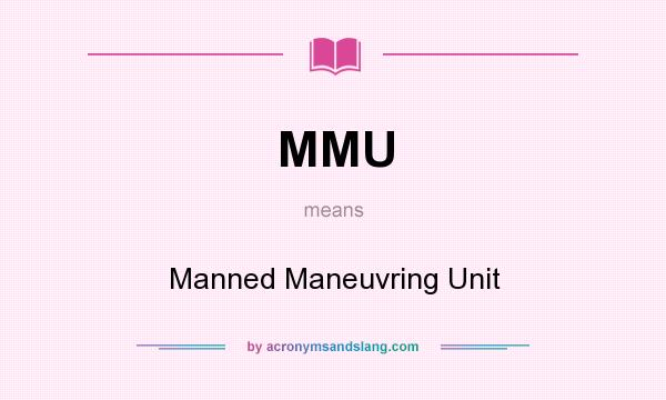 What does MMU mean? It stands for Manned Maneuvring Unit