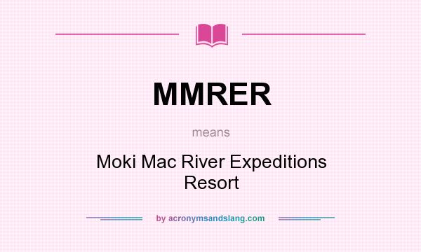 What does MMRER mean? It stands for Moki Mac River Expeditions Resort