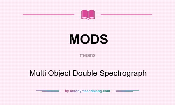 What does MODS mean? It stands for Multi Object Double Spectrograph