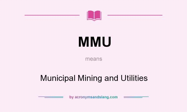 What does MMU mean? It stands for Municipal Mining and Utilities