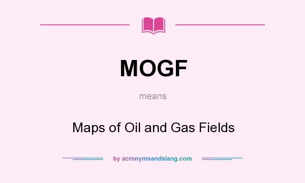What does MOGF mean? It stands for Maps of Oil and Gas Fields