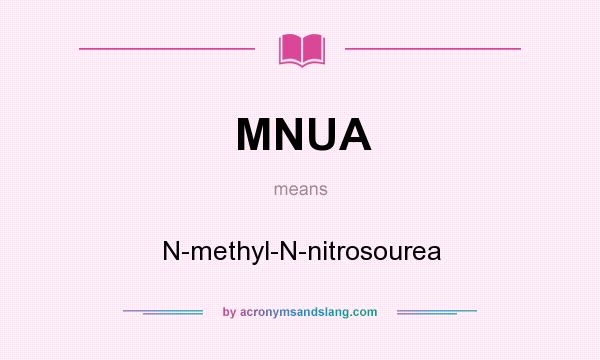 What does MNUA mean? It stands for N-methyl-N-nitrosourea