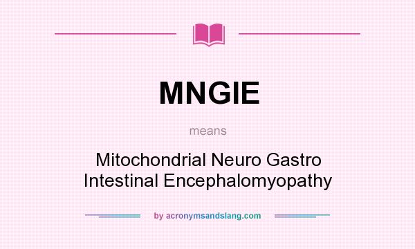 What does MNGIE mean? It stands for Mitochondrial Neuro Gastro Intestinal Encephalomyopathy