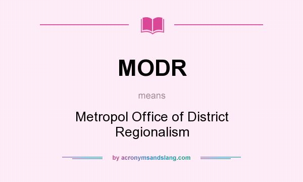 What does MODR mean? It stands for Metropol Office of District Regionalism