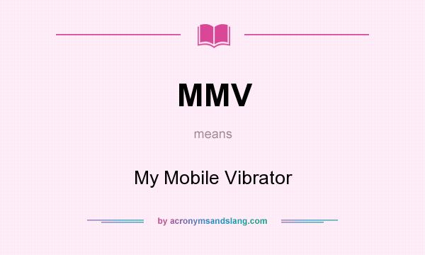 What does MMV mean? It stands for My Mobile Vibrator