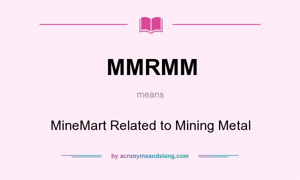 What does MMRMM mean? It stands for MineMart Related to Mining Metal