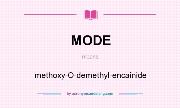 What does MODE mean? It stands for methoxy-O-demethyl-encainide