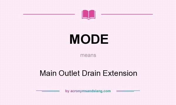What does MODE mean? It stands for Main Outlet Drain Extension