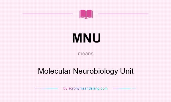 What does MNU mean? It stands for Molecular Neurobiology Unit