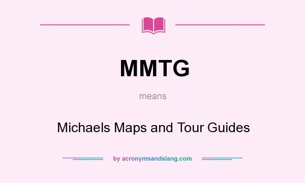 What does MMTG mean? It stands for Michaels Maps and Tour Guides