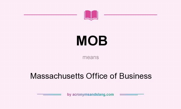 What does MOB mean? It stands for Massachusetts Office of Business