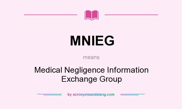 What does MNIEG mean? It stands for Medical Negligence Information Exchange Group