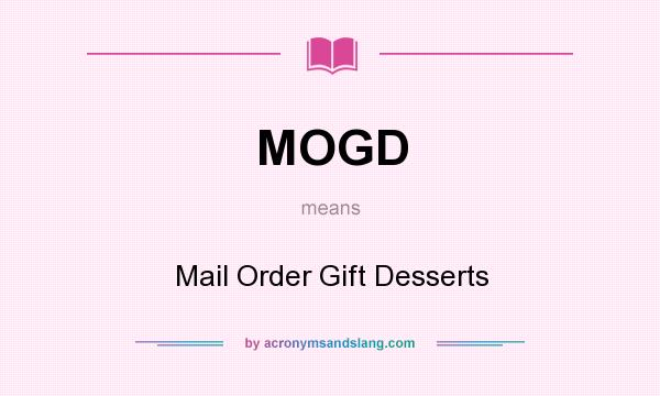 What does MOGD mean? It stands for Mail Order Gift Desserts