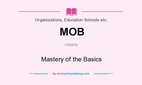 What does MOB mean? It stands for Mastery of the Basics
