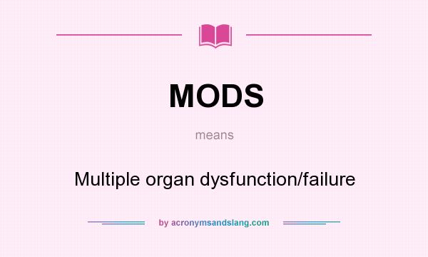 What does MODS mean? It stands for Multiple organ dysfunction/failure