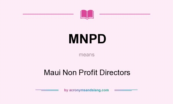 What does MNPD mean? It stands for Maui Non Profit Directors
