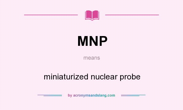 What does MNP mean? It stands for miniaturized nuclear probe