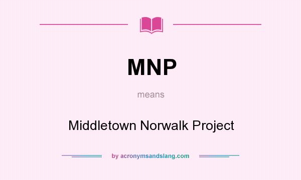 What does MNP mean? It stands for Middletown Norwalk Project