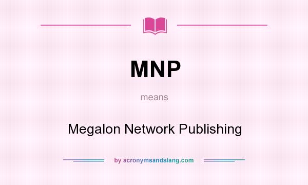 What does MNP mean? It stands for Megalon Network Publishing