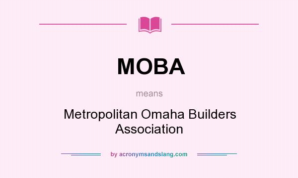 What does MOBA mean? It stands for Metropolitan Omaha Builders Association