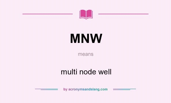 What does MNW mean? It stands for multi node well