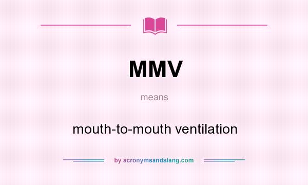 What does MMV mean? It stands for mouth-to-mouth ventilation