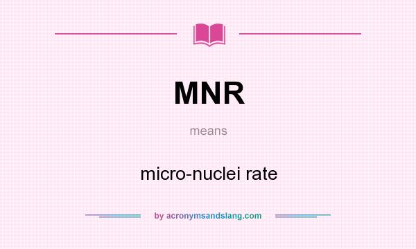 What does MNR mean? It stands for micro-nuclei rate
