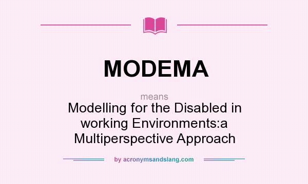 What does MODEMA mean? It stands for Modelling for the Disabled in working Environments:a Multiperspective Approach
